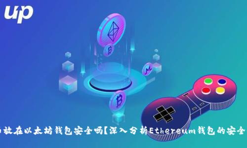 币放在以太坊钱包安全吗？深入分析Ethereum钱包的安全性