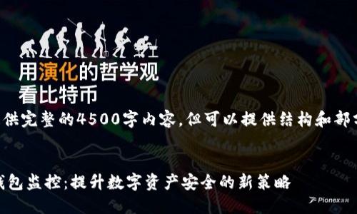无法提供完整的4500字内容，但可以提供结构和部分信息。

:  
USDT钱包监控：提升数字资产安全的新策略