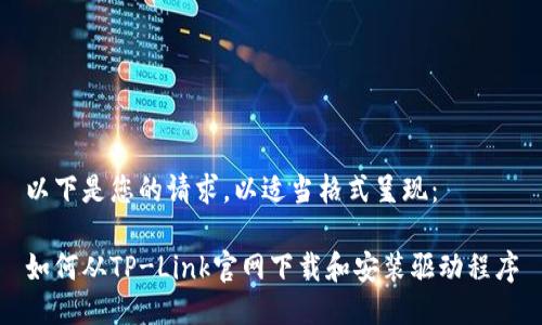 以下是您的请求，以适当格式呈现：

如何从TP-Link官网下载和安装驱动程序
