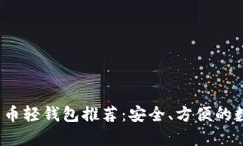 2023年最佳比特币轻钱包推荐：安全、方便的数字货币管理工具