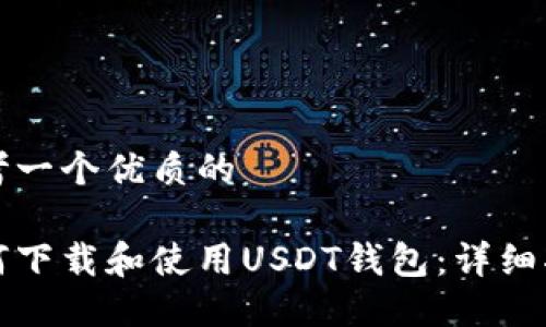 思考一个优质的

如何下载和使用USDT钱包：详细指南