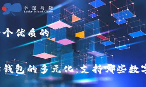 思考一个优质的

优质  
以太坊钱包的多元化：支持哪些数字货币？