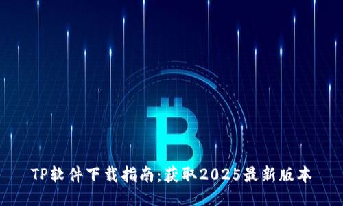 TP软件下载指南：获取2025最新版本