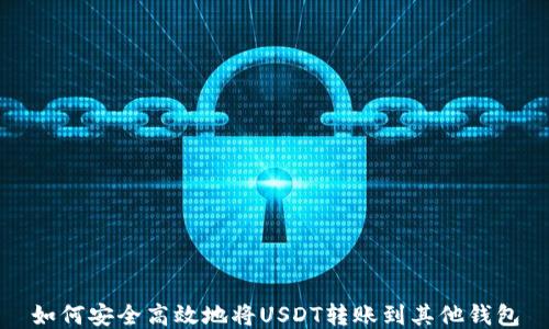 
如何安全高效地将USDT转账到其他钱包