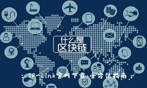 : TP-Link官网下载:全方位指南