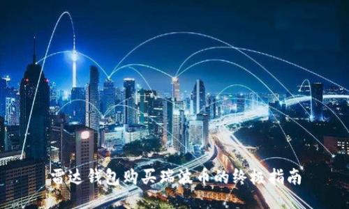 雷达钱包购买瑞波币的终极指南