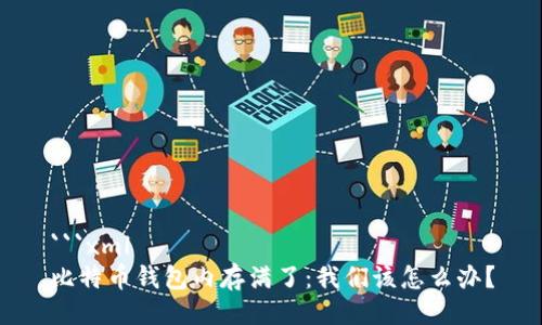 ```xml
比特币钱包内存满了：我们该怎么办？