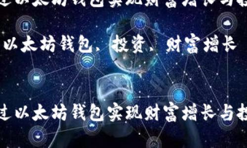 如何通过以太坊钱包实现财富增长与投资回报

关键词：以太坊钱包, 投资, 财富增长


如何通过以太坊钱包实现财富增长与投资回报