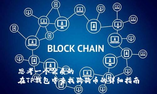 思考一个优质的  
在TP钱包中查找狗狗币的详细指南