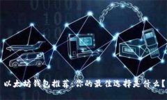 以太坊钱包推荐：你的最佳选择是什么？