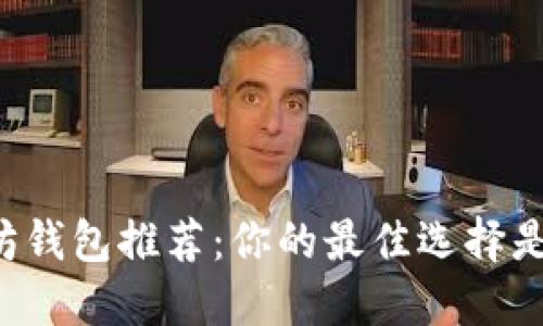 以太坊钱包推荐：你的最佳选择是什么？