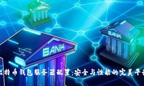 比特币钱包服务器配置：安全与性能的完美平衡