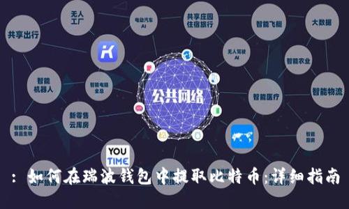 : 如何在瑞波钱包中提取比特币：详细指南