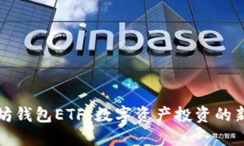 以太坊钱包ETF：数字资产投资的新机遇