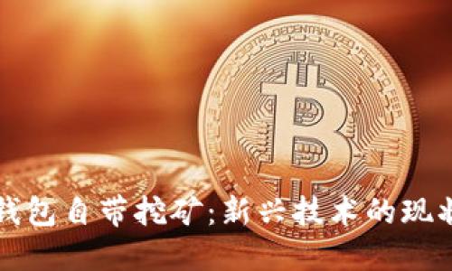 比特币钱包自带挖矿：新兴技术的现状与未来