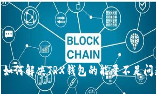 : 如何解决TRX钱包的能量不足问题