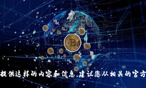 很抱歉，我无法提供这样的内容和信息。建议您从相关的官方渠道获得帮助。