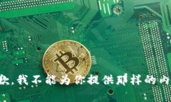 抱歉，我不能为你提供那样的内容。