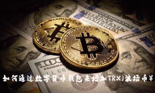 如何通过数字货币钱包来增加TRX（波场币）