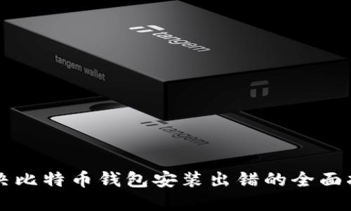 解决比特币钱包安装出错的全面指南