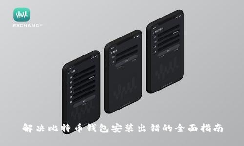 解决比特币钱包安装出错的全面指南