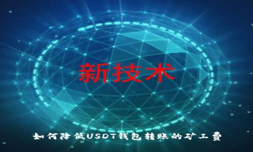 如何降低USDT钱包转账的矿工费