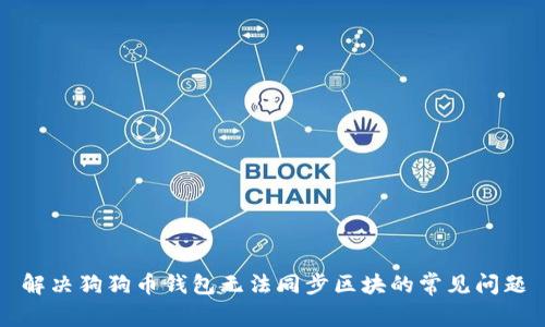 解决狗狗币钱包无法同步区块的常见问题