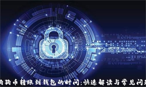 
狗狗币转账到钱包的时间：快速解读与常见问题