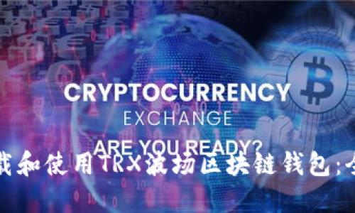 如何下载和使用TRX波场区块链钱包：全面指南