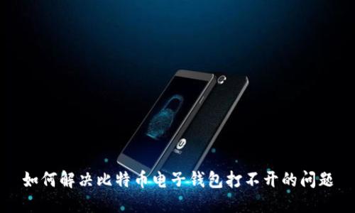 如何解决比特币电子钱包打不开的问题