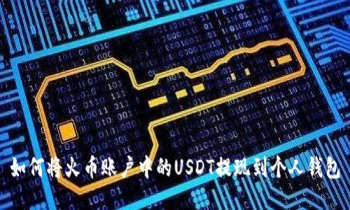 如何将火币账户中的USDT提现到个人钱包