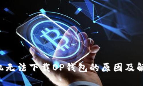  VO手机无法下载OP钱包的原因及解决方案