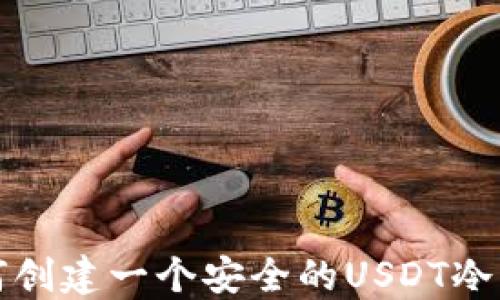 
如何创建一个安全的USDT冷钱包