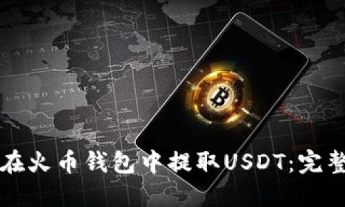 如何在火币钱包中提取USDT：完整指南
