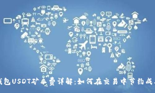 :
钱包USDT矿工费详解：如何在交易中节约成本