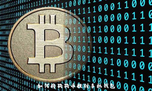   
如何将狗狗币提到手机钱包