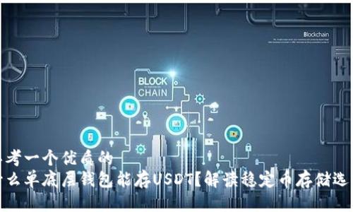 思考一个优质的
什么单底层钱包能存USDT？解读稳定币存储选择