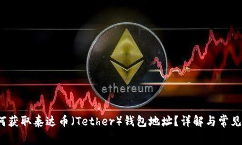  如何获取泰达币（Tether）钱包地址？详解与常见问题