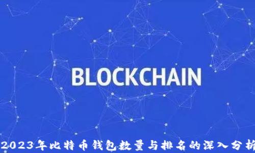 
2023年比特币钱包数量与排名的深入分析