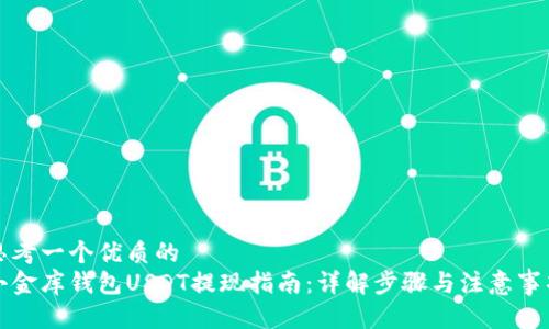 思考一个优质的  
小金库钱包USDT提现指南：详解步骤与注意事项