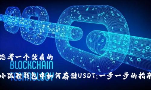 思考一个优质的

小狐狸钱包中如何存储USDT：一步一步的指南