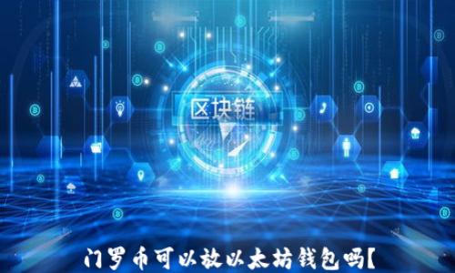 
门罗币可以放以太坊钱包吗？