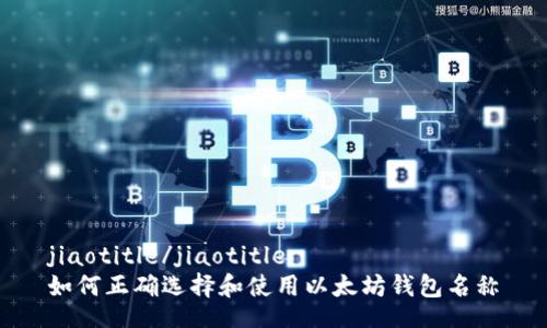 jiaotitle/jiaotitle
如何正确选择和使用以太坊钱包名称