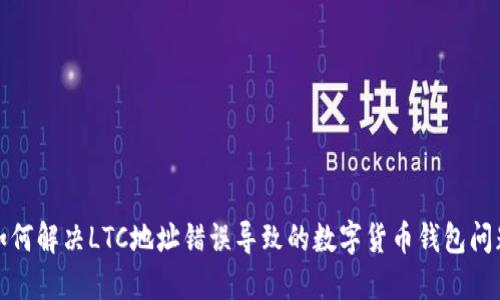 如何解决LTC地址错误导致的数字货币钱包问题