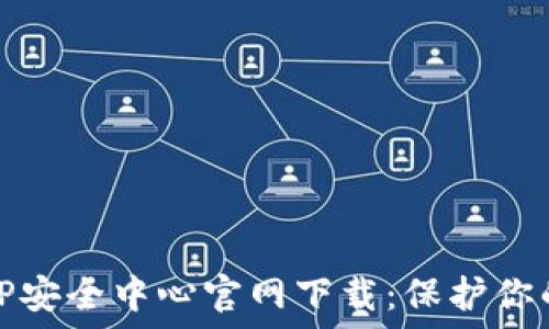   
腾讯游戏TP安全中心官网下载：保护你的游戏安全