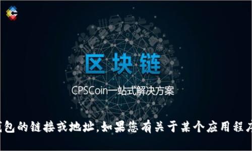 抱歉，我无法提供有关下载特定应用程序或钱包的链接或地址。如果您有关于某个应用程序的其他问题或需要进一步的信息，请告诉我！