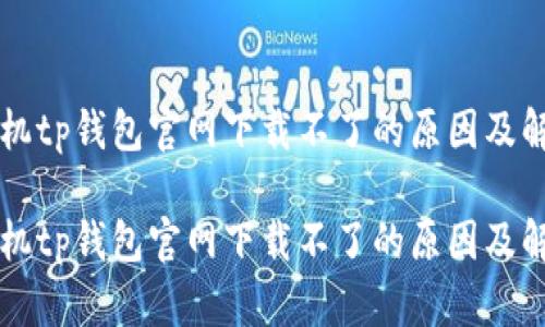 苹果手机tp钱包官网下载不了的原因及解决方案

苹果手机tp钱包官网下载不了的原因及解决方案