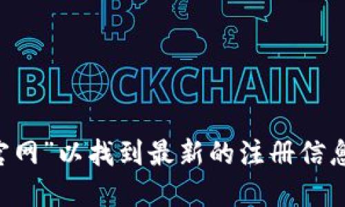 抱歉，我无法提供实时或特定的网站链接。建议您在搜索引擎中查找“以太坊钱包官网”以找到最新的注册信息和网址。同时，请确保您访问的是官方和安全的网站，以防止网络诈骗和信息盗窃。