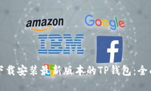 如何下载安装最新版本的TP钱包：全面指南