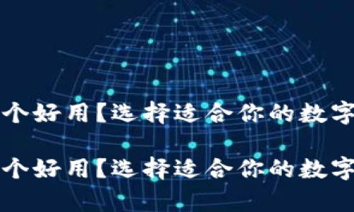 比特币钱包哪个好用？选择适合你的数字货币存储方式

比特币钱包哪个好用？选择适合你的数字货币存储方式